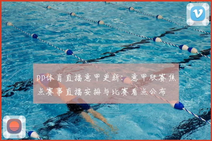 pp体育直播意甲更新：意甲联赛焦点赛事直播安排与比赛看点公布