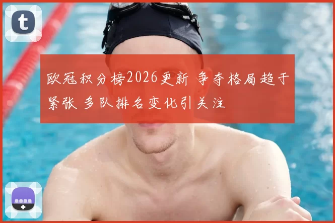 欧冠积分榜2026更新 争夺格局趋于紧张 多队排名变化引关注