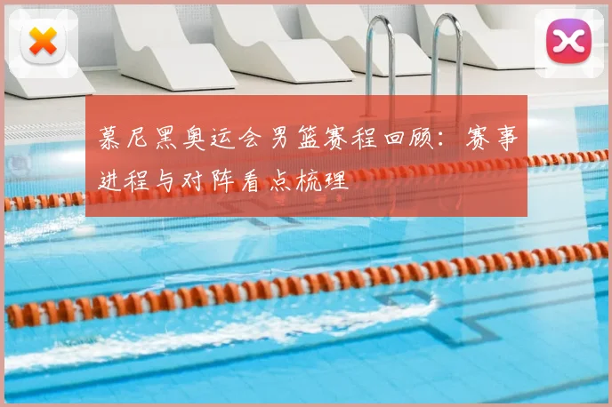 慕尼黑奥运会男篮赛程回顾:赛事进程与对阵看点梳理