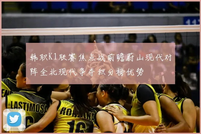 韩职K1联赛焦点战前瞻蔚山现代对阵全北现代争夺积分榜优势
