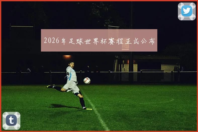 2026年足球世界杯赛程正式公布