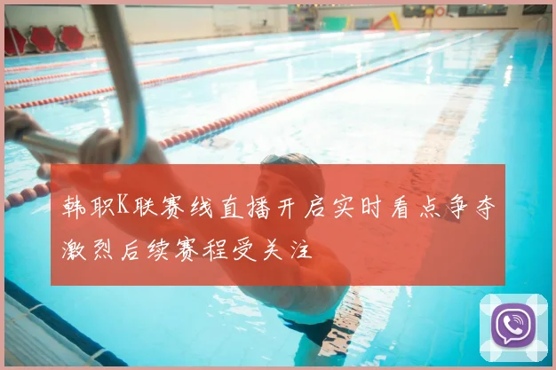 韩职K联赛线直播开启实时看点争夺激烈后续赛程受关注