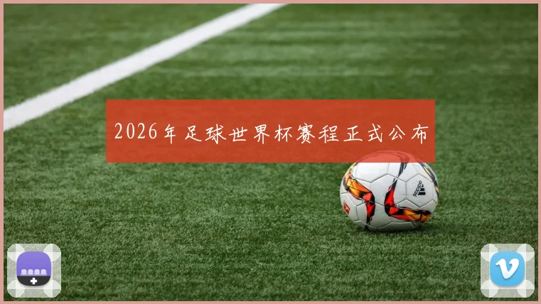 2026年足球世界杯赛程正式公布