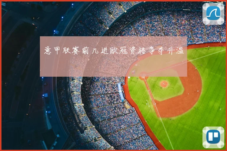 意甲联赛前几进欧冠资格争夺升温
