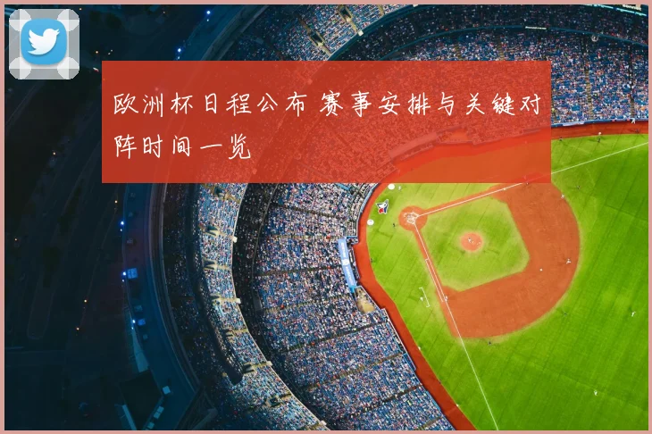 欧洲杯日程公布 赛事安排与关键对阵时间一览